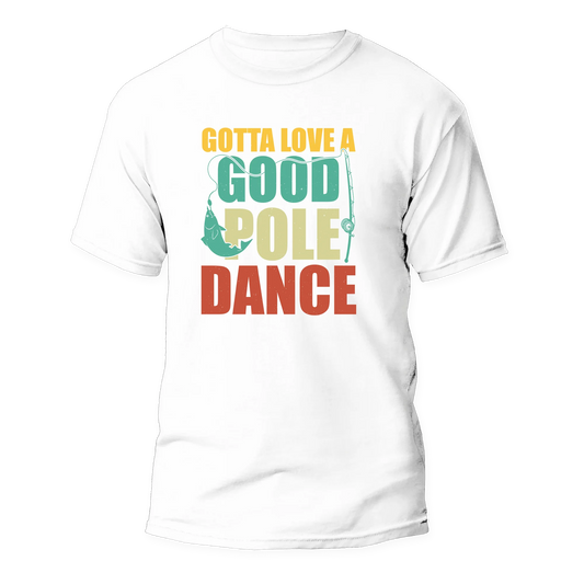 Gotta Love A Good Pole Dance Man T-Shirt - Tanks Treasures