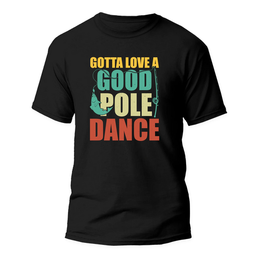 Gotta Love A Good Pole Dance Man T-Shirt - Tanks Treasures