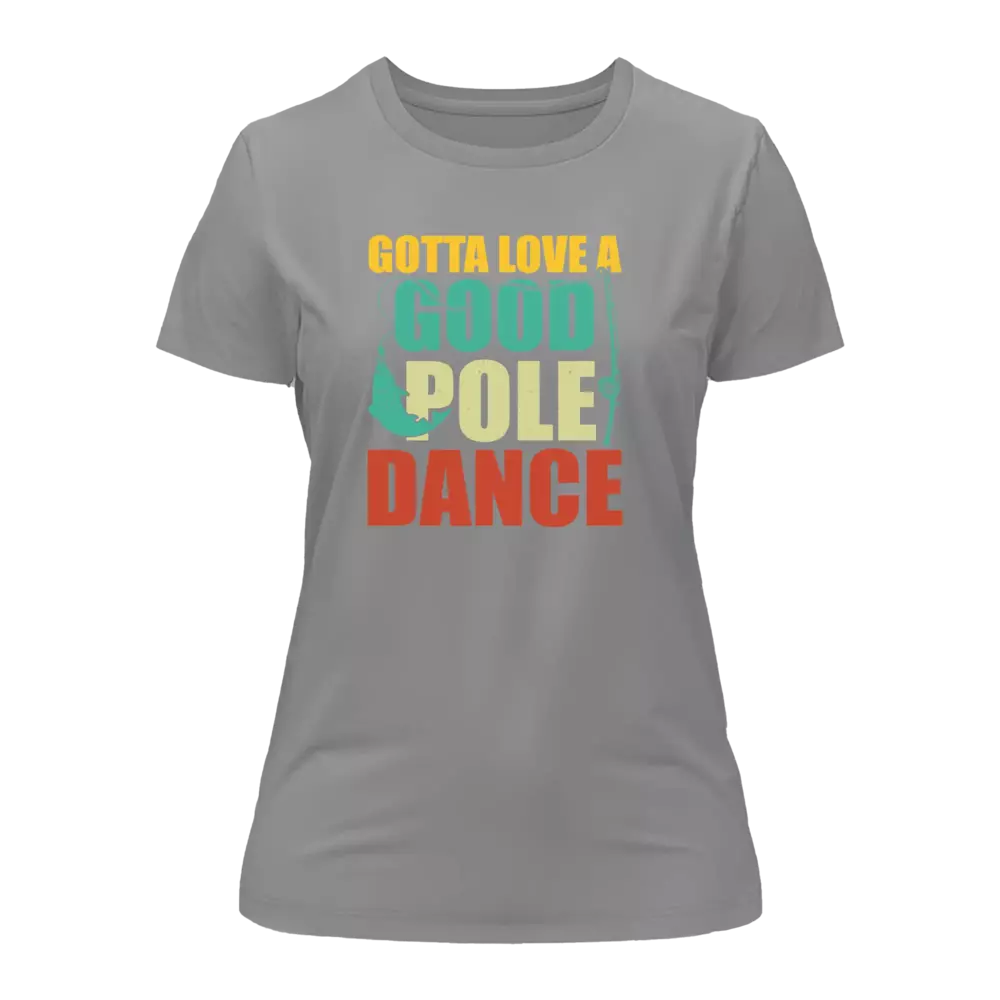 Gotta Love A Good Pole Dance T-Shirt for Women - Tanks Treasures