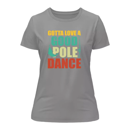 Gotta Love A Good Pole Dance T-Shirt for Women - Tanks Treasures