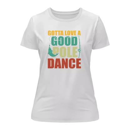 Gotta Love A Good Pole Dance T-Shirt for Women - Tanks Treasures