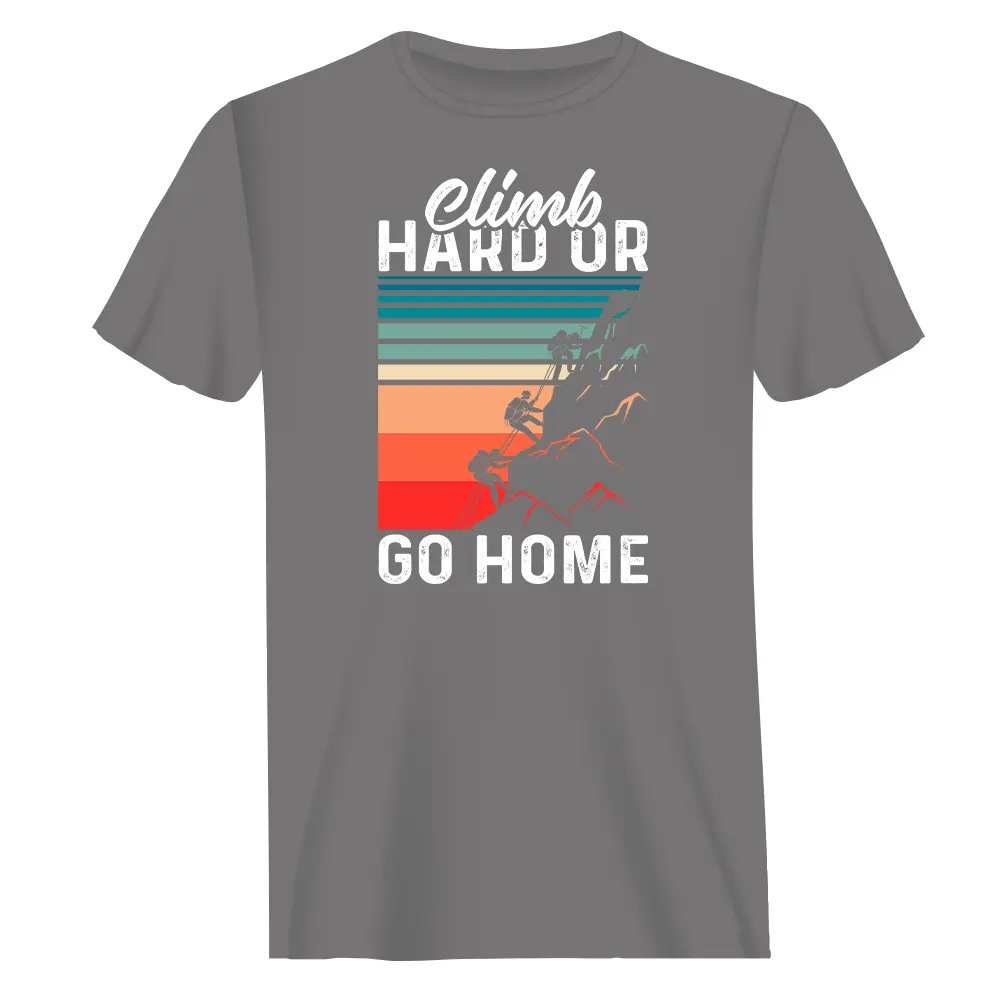Climb Hard Or Go Home Man T-Shirt - Tanks Treasures